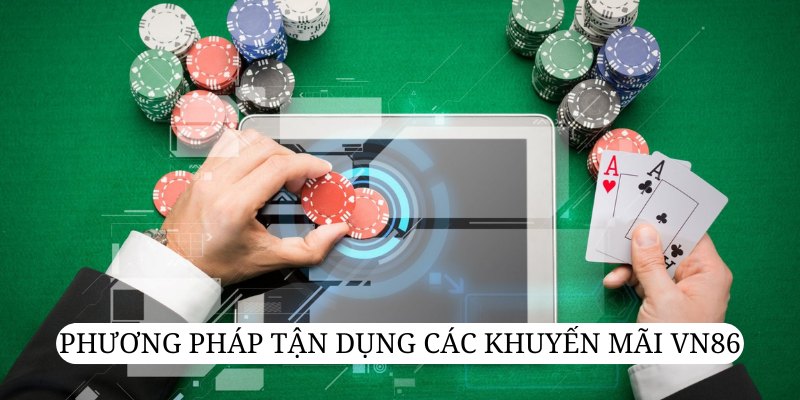 Áp dụng các phương pháp tận dụng khuyến mãi VN86 hiệu quả